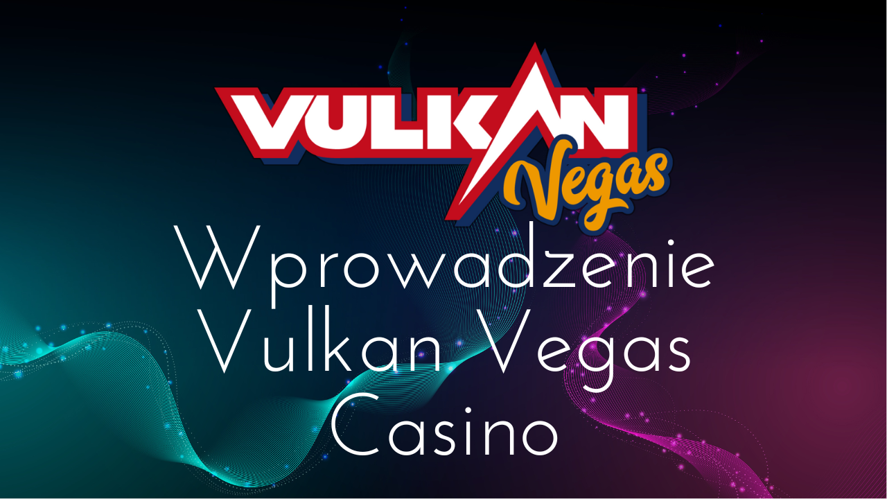 Wprowadzenie Vulkan Vegas Casino
